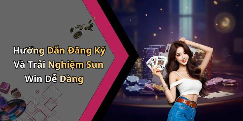 Hướng Dẫn Đăng Ký Và Trải Nghiệm Sun Win Dễ Dàng