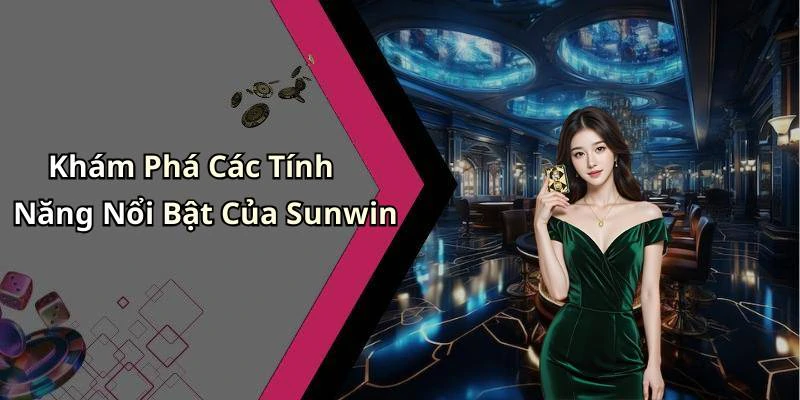 Khám Phá Các Tính Năng Nổi Bật Của Sunwin