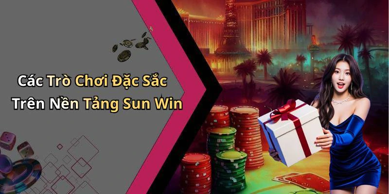 Các Trò Chơi Đặc Sắc Trên Nền Tảng Sun Win