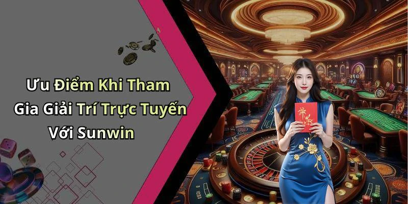 Ưu Điểm Khi Tham Gia Giải Trí Trực Tuyến Với Sunwin