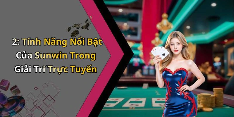 2: Tính Năng Nổi Bật Của Sunwin Trong Giải Trí Trực Tuyến