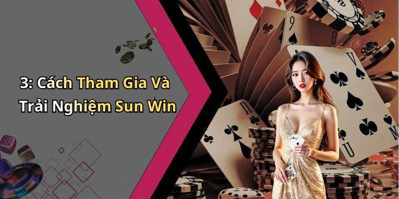3: Cách Tham Gia Và Trải Nghiệm Sun Win