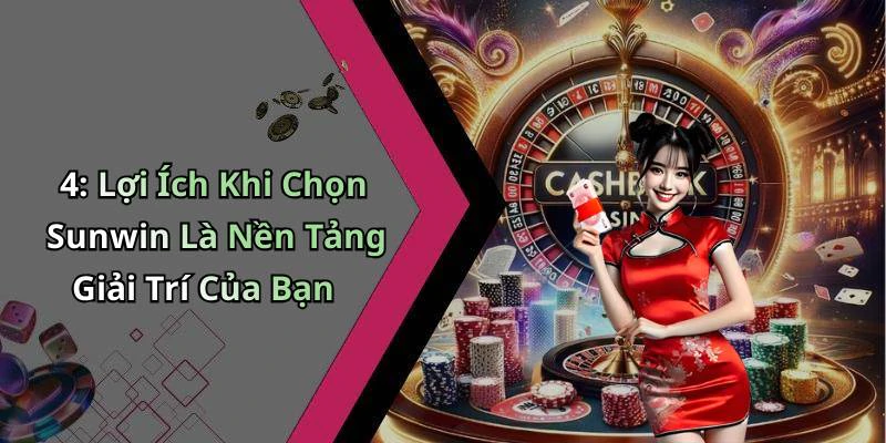 4: Lợi Ích Khi Chọn Sunwin Là Nền Tảng Giải Trí Của Bạn