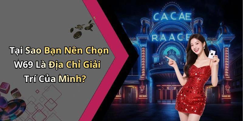 Tại Sao Bạn Nên Chọn W69 Là Địa Chỉ Giải Trí Của Mình?