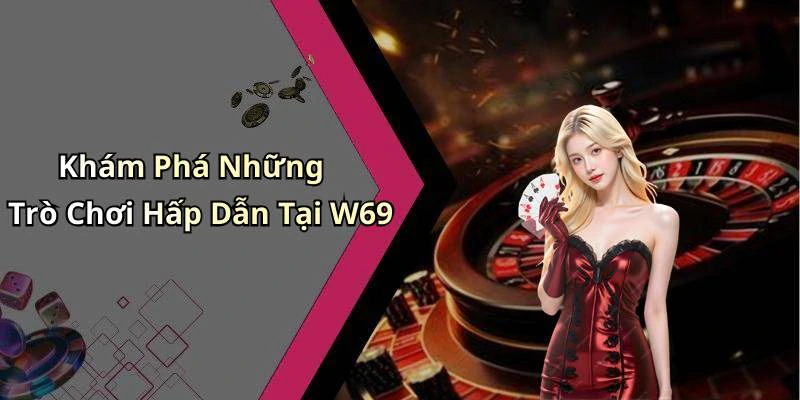 w69-trai-nghiem-giai-tri-truc-tuyen-dinh-cao-voi-hang-loat-tro-choi-hap-dan-165